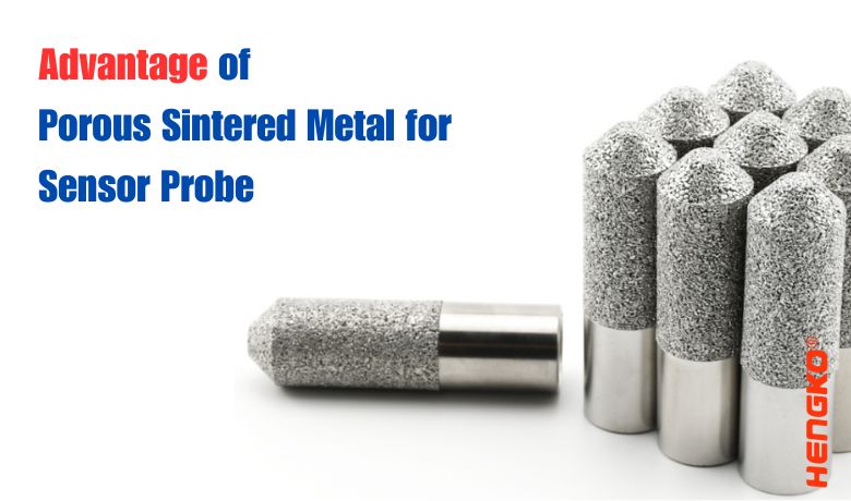 Advantage of  Porous Sintered Metal for Sensor Probe