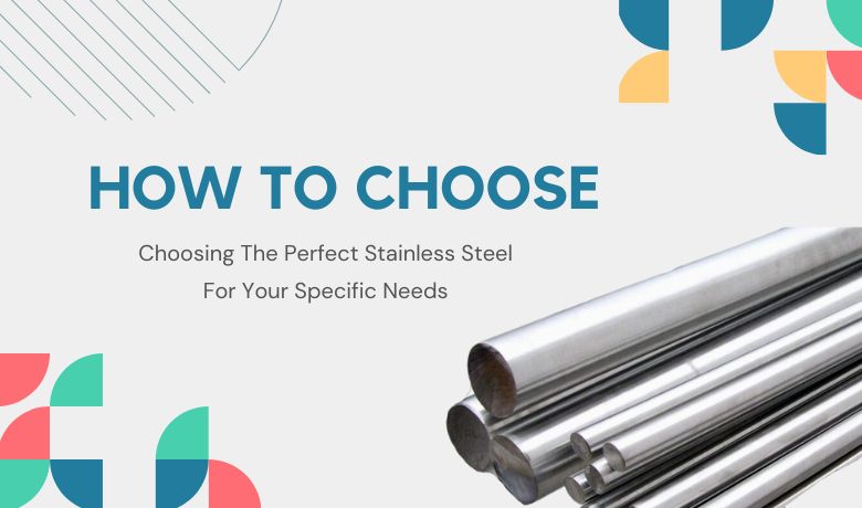 तुमच्या विशिष्ट गरजांसाठी परिपूर्ण स्टेनलेस स्टील निवडत आहे