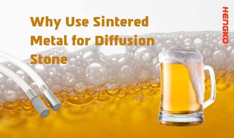 Why to Use Sintered Metal for Diffusion Stone