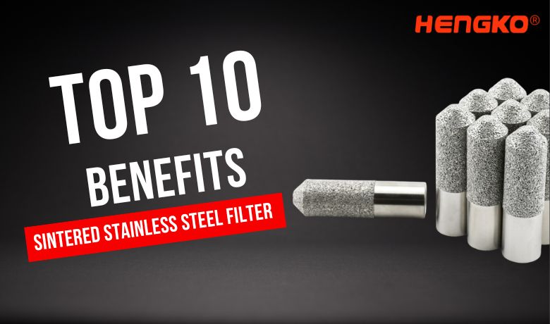 शीर्ष 10 सिंटर्ड स्टेनलेस स्टील फिल्टरचे फायदे